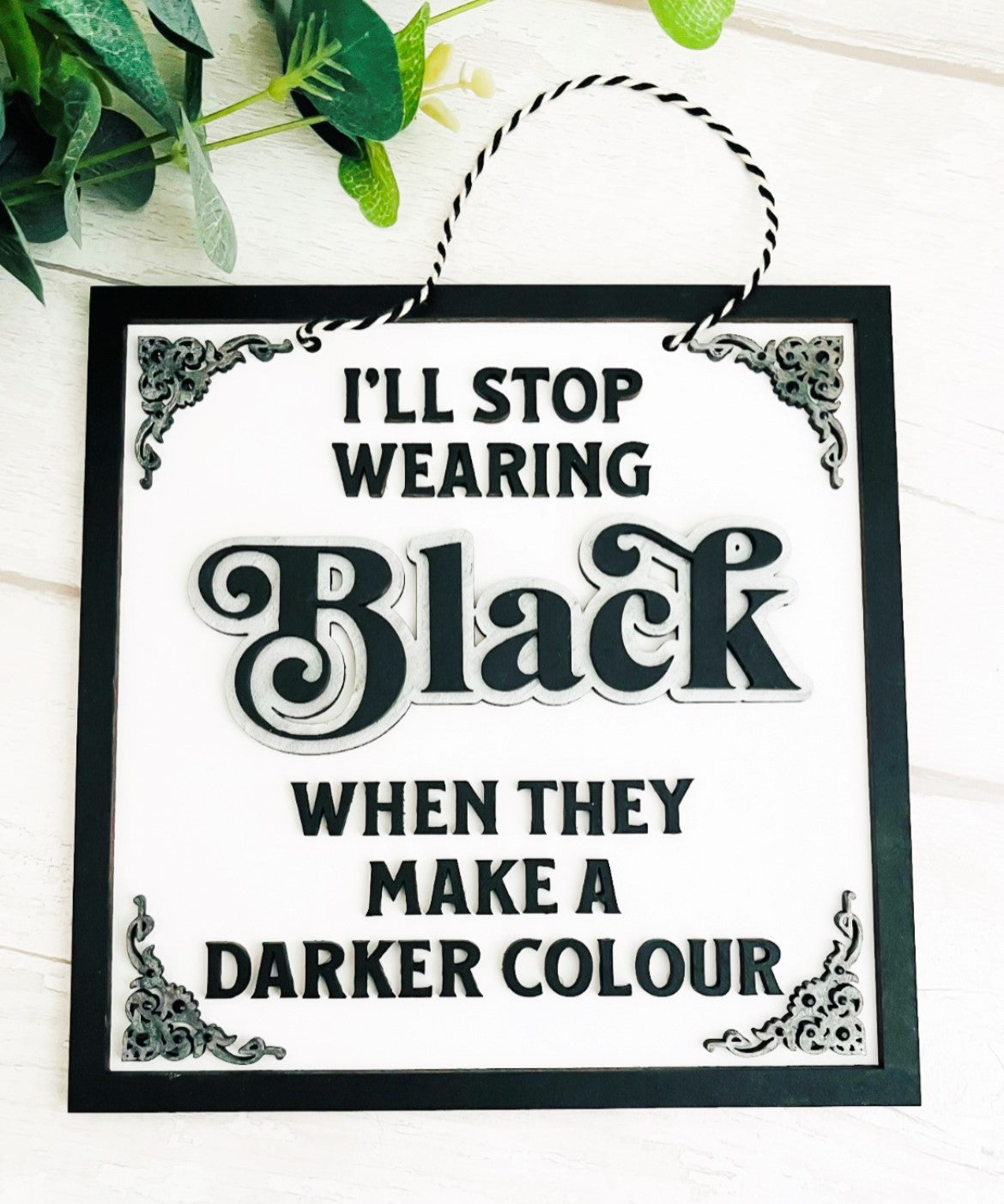 I'll Stop Wearing Black When They Make A Darker Colour Hanging Sign 4 - Sweet Pea Wooden Creations