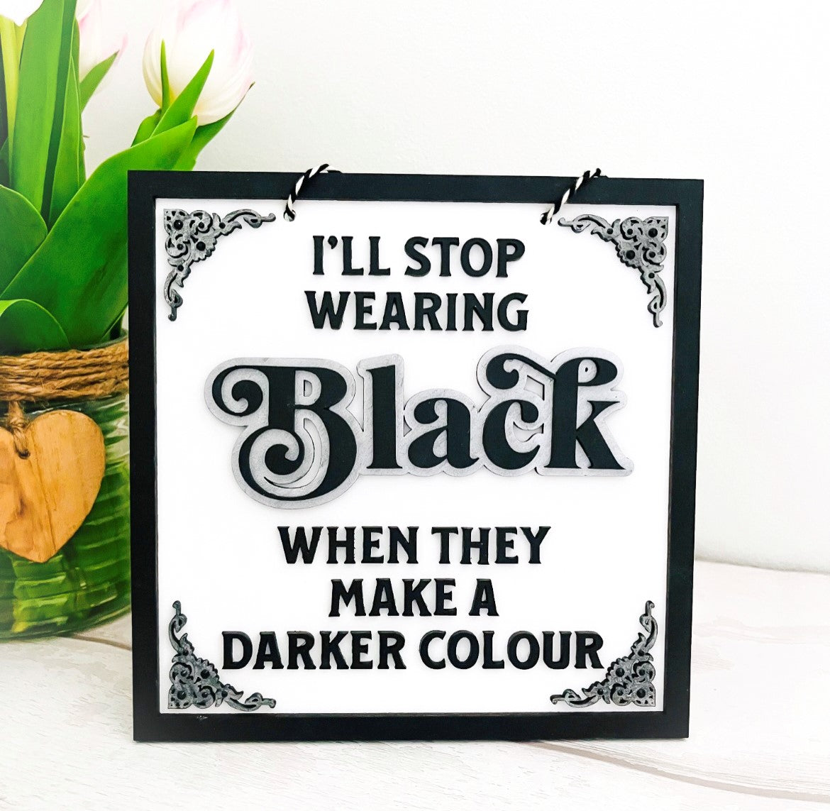 I'll Stop Wearing Black When They Make A Darker Colour Hanging Sign - Sweet Pea Wooden Creations